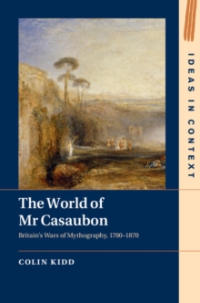 World of Mr Casaubon : Britain's Wars of Mythography, 1700-1870