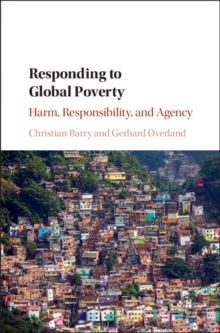 Responding to Global Poverty : Harm, Responsibility, and Agency