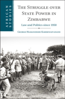 Struggle over State Power in Zimbabwe : Law and Politics since 1950