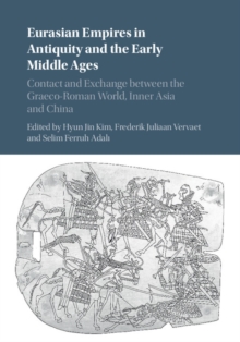 Eurasian Empires in Antiquity and the Early Middle Ages : Contact and Exchange between the Graeco-Roman World, Inner Asia and China