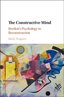 Constructive Mind : Bartlett's Psychology in Reconstruction