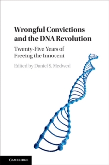 Wrongful Convictions and the DNA Revolution : Twenty-Five Years of Freeing the Innocent