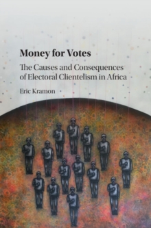 Money for Votes : The Causes and Consequences of Electoral Clientelism in Africa