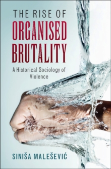 Rise of Organised Brutality : A Historical Sociology of Violence