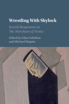 Wrestling with Shylock : Jewish Responses to The Merchant of Venice