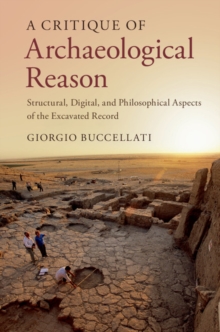 Critique of Archaeological Reason : Structural, Digital, and Philosophical Aspects of the Excavated Record