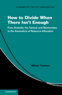 How to Divide When There Isn't Enough : From Aristotle, the Talmud, and Maimonides to the Axiomatics of Resource Allocation