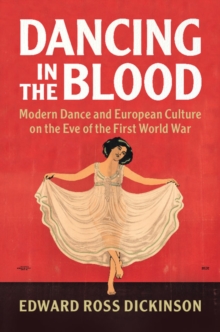 Dancing in the Blood : Modern Dance and European Culture on the Eve of the First World War