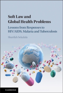 Soft Law and Global Health Problems : Lessons from Responses to HIV/AIDS, Malaria and Tuberculosis