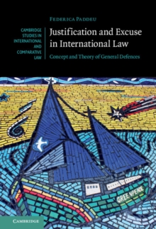 Justification and Excuse in International Law : Concept and Theory of General Defences