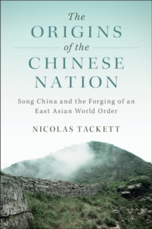 Origins of the Chinese Nation : Song China and the Forging of an East Asian World Order