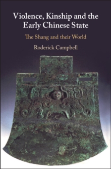 Violence, Kinship and the Early Chinese State : The Shang and their World