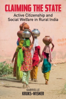 Claiming the State : Active Citizenship and Social Welfare in Rural India