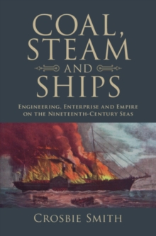 Coal, Steam and Ships : Engineering, Enterprise and Empire on the Nineteenth-Century Seas