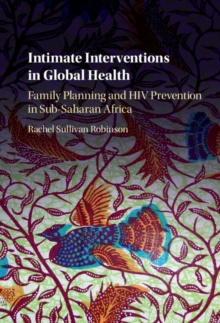 Intimate Interventions in Global Health : Family Planning and HIV Prevention in Sub-Saharan Africa