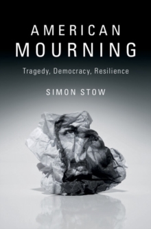 American Mourning : Tragedy, Democracy, Resilience