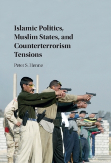 Islamic Politics, Muslim States, and Counterterrorism Tensions