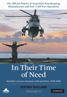 In their Time of Need: Volume 6, The Official History of Australian Peacekeeping, Humanitarian and Post-Cold War Operations : Australia's Overseas Emergency Relief Operations 1918-2006