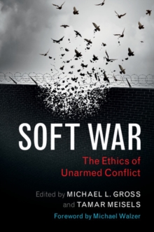 Soft War : The Ethics of Unarmed Conflict