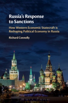 Russia's Response to Sanctions : How Western Economic Statecraft is Reshaping Political Economy in Russia