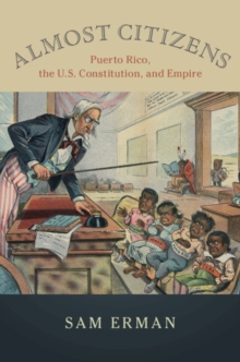 Almost Citizens : Puerto Rico, the U.S. Constitution, and Empire