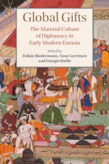 Global Gifts : The Material Culture of Diplomacy in Early Modern Eurasia