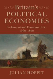 Britain's Political Economies : Parliament and Economic Life, 1660-1800