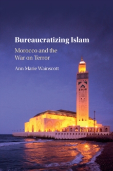 Bureaucratizing Islam : Morocco and the War on Terror