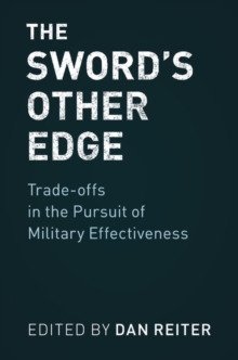 Sword's Other Edge : Trade-offs in the Pursuit of Military Effectiveness