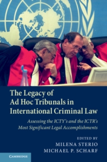 Legacy of Ad Hoc Tribunals in International Criminal Law : Assessing the ICTY's and the ICTR's Most Significant Legal Accomplishments