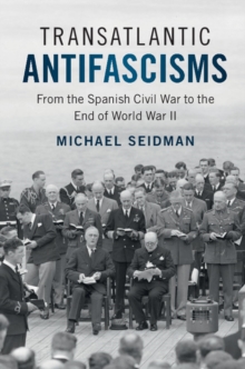 Transatlantic Antifascisms : From the Spanish Civil War to the End of World War II