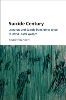 Suicide Century : Literature and Suicide from James Joyce to David Foster Wallace