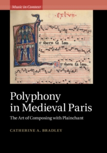 Polyphony in Medieval Paris : The Art of Composing with Plainchant