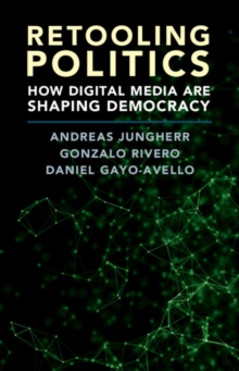 Retooling Politics : How Digital Media Are Shaping Democracy