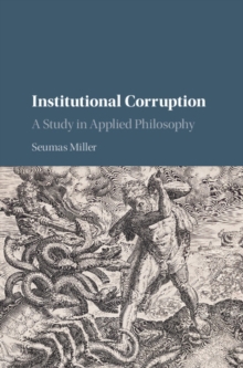 Institutional Corruption : A Study in Applied Philosophy