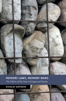 Memory Laws, Memory Wars : The Politics of the Past in Europe and Russia