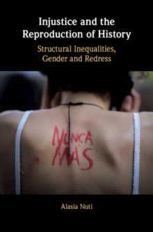 Injustice and the Reproduction of History : Structural Inequalities, Gender and Redress