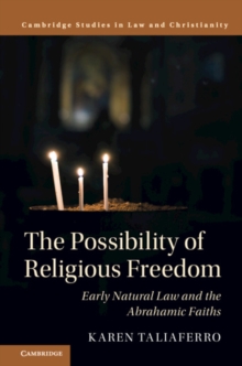 The Possibility of Religious Freedom : Early Natural Law and the Abrahamic Faiths