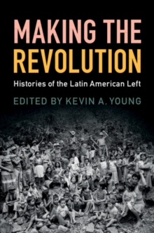 Making the Revolution : Histories of the Latin American Left