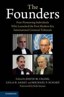 The Founders : Four Pioneering Individuals Who Launched the First Modern-Era International Criminal Tribunals