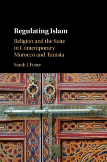 Regulating Islam : Religion and the State in Contemporary Morocco and Tunisia