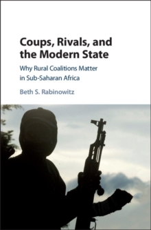 Coups, Rivals, and the Modern State : Why Rural Coalitions Matter in Sub-Saharan Africa