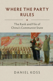 Where the Party Rules : The Rank and File of China's Communist State