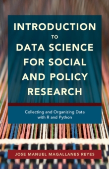 Introduction to Data Science for Social and Policy Research : Collecting and Organizing Data with R and Python