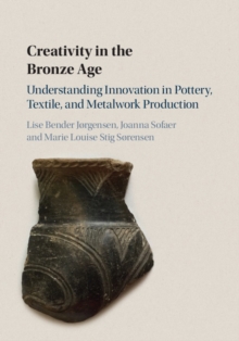 Creativity in the Bronze Age : Understanding Innovation in Pottery, Textile, and Metalwork Production