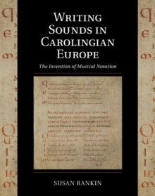 Writing Sounds in Carolingian Europe : The Invention of Musical Notation