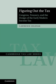 Figuring Out the Tax : Congress, Treasury, and the Design of the Early Modern Income Tax