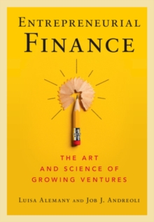 Entrepreneurial Finance : The Art and Science of Growing Ventures