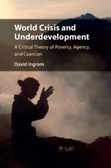 World Crisis and Underdevelopment : A Critical Theory of Poverty, Agency, and Coercion