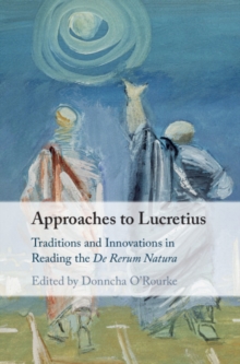 Approaches to Lucretius : Traditions and Innovations in Reading the De Rerum Natura